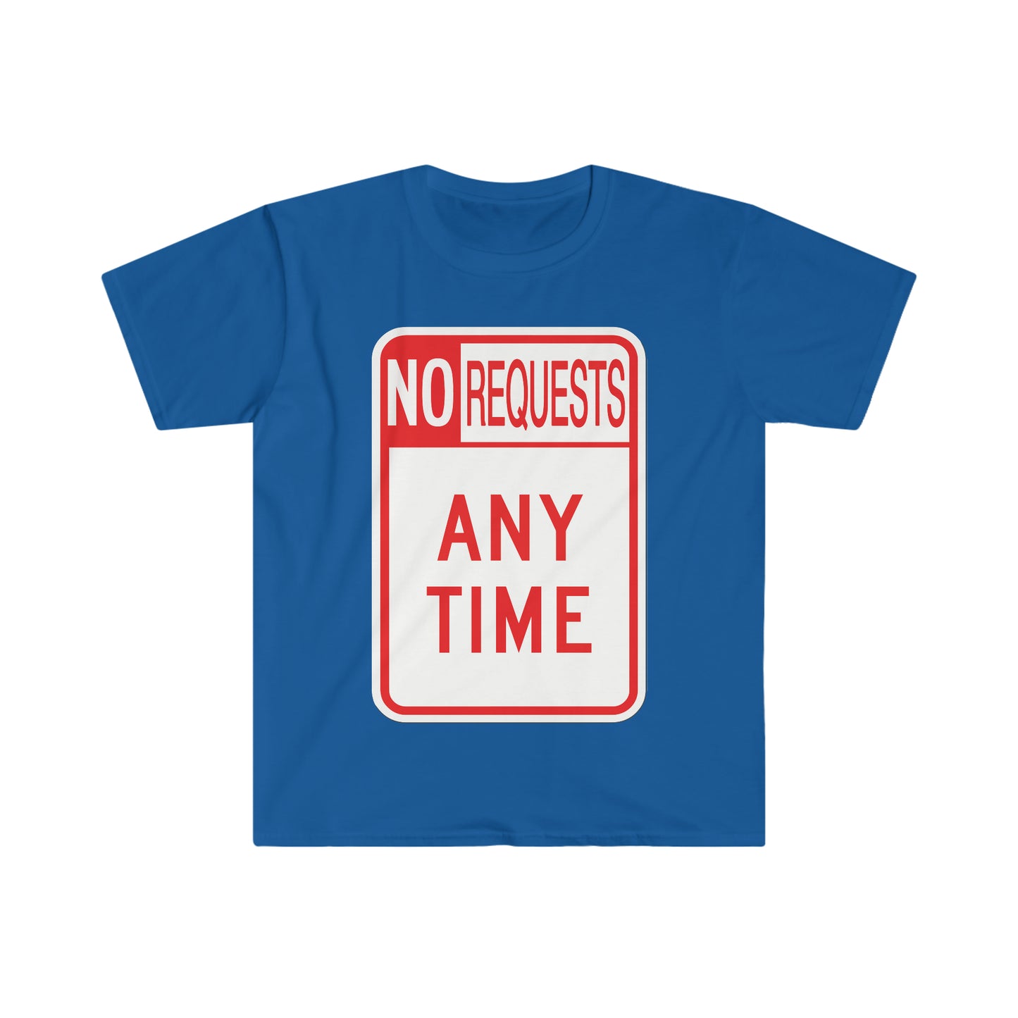 The Dj said No Requests ANY TIME! Unisex Softstyle T-Shirt