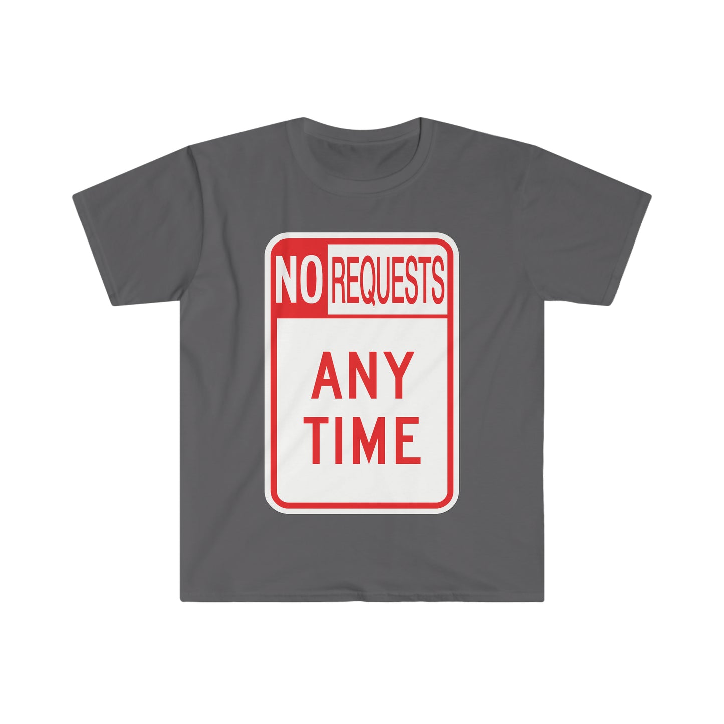 The Dj said No Requests ANY TIME! Unisex Softstyle T-Shirt