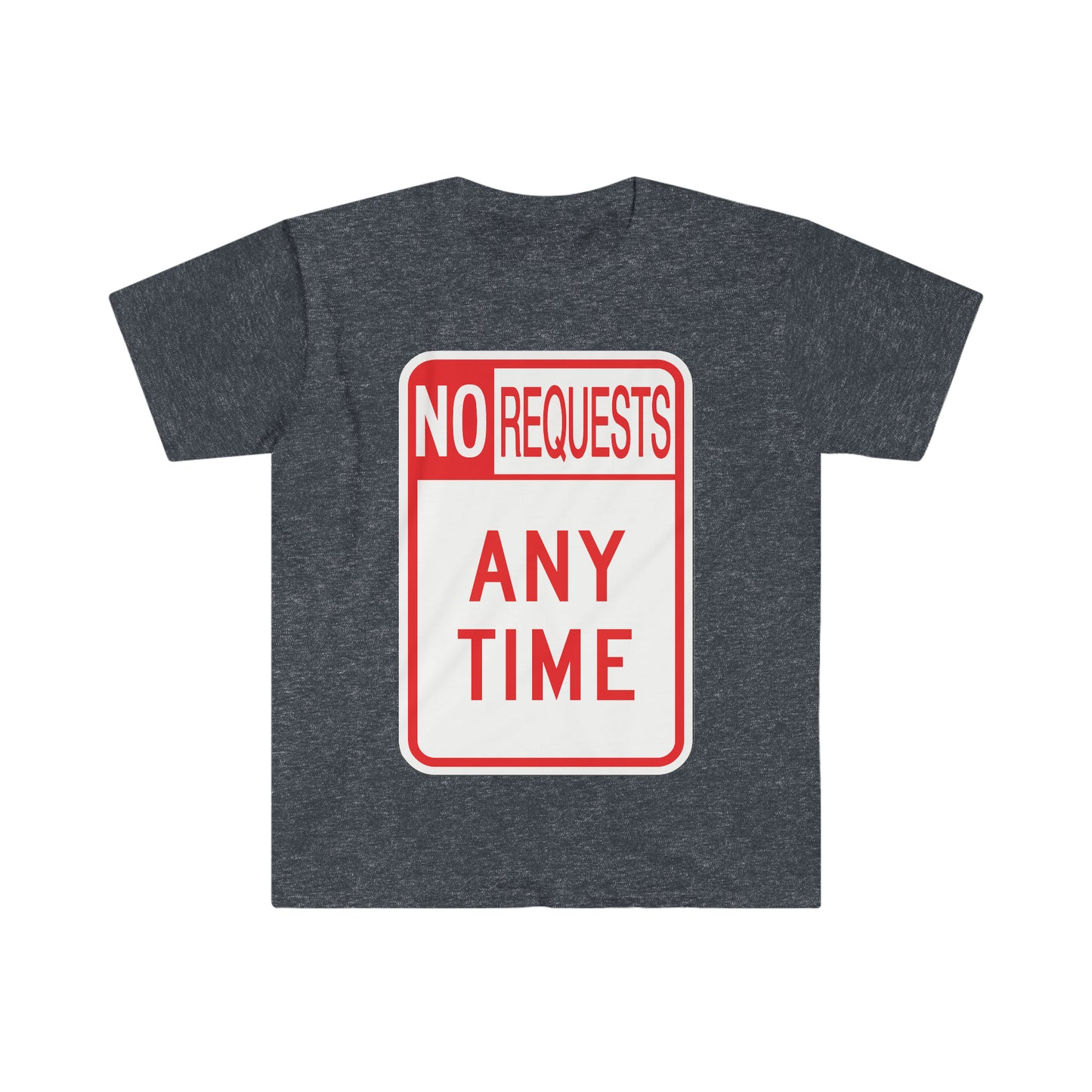 The Dj said No Requests ANY TIME! Unisex Softstyle T-Shirt