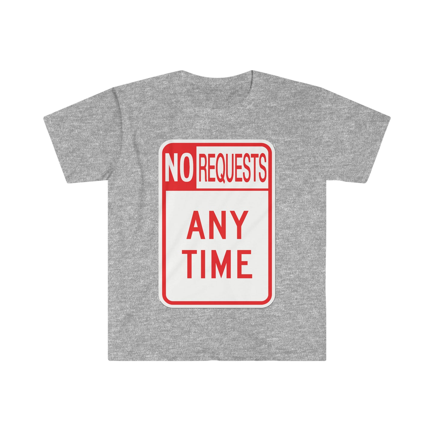 The Dj said No Requests ANY TIME! Unisex Softstyle T-Shirt
