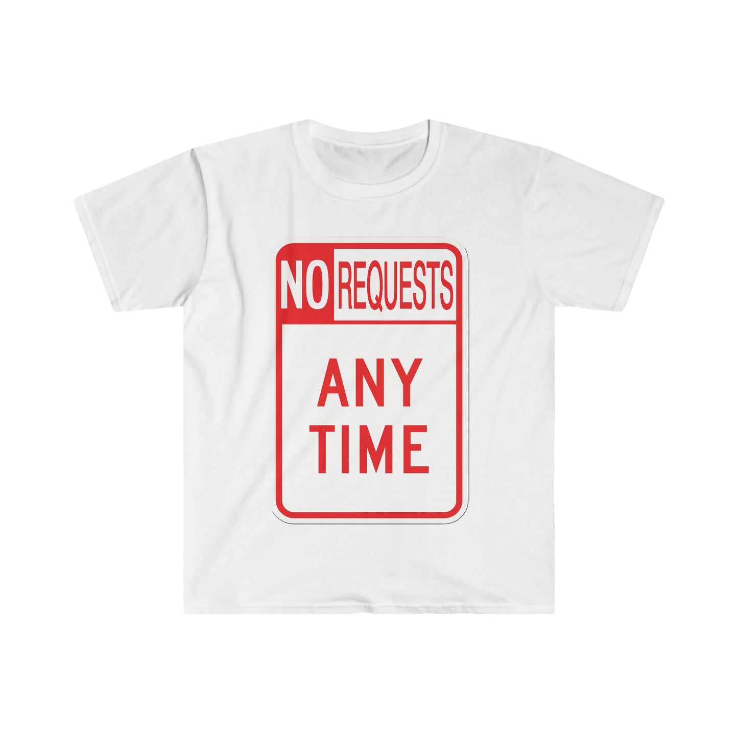 The Dj said No Requests ANY TIME! Unisex Softstyle T-Shirt