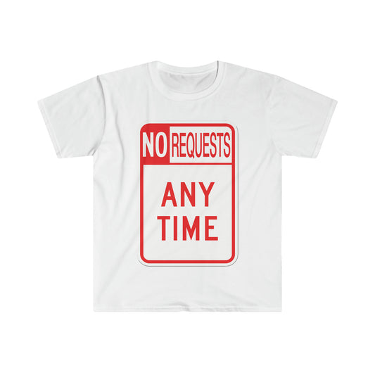 The Dj said No Requests ANY TIME! Unisex Softstyle T-Shirt