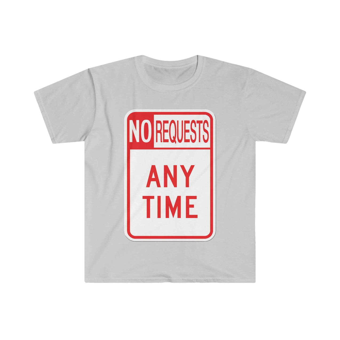 The Dj said No Requests ANY TIME! Unisex Softstyle T-Shirt