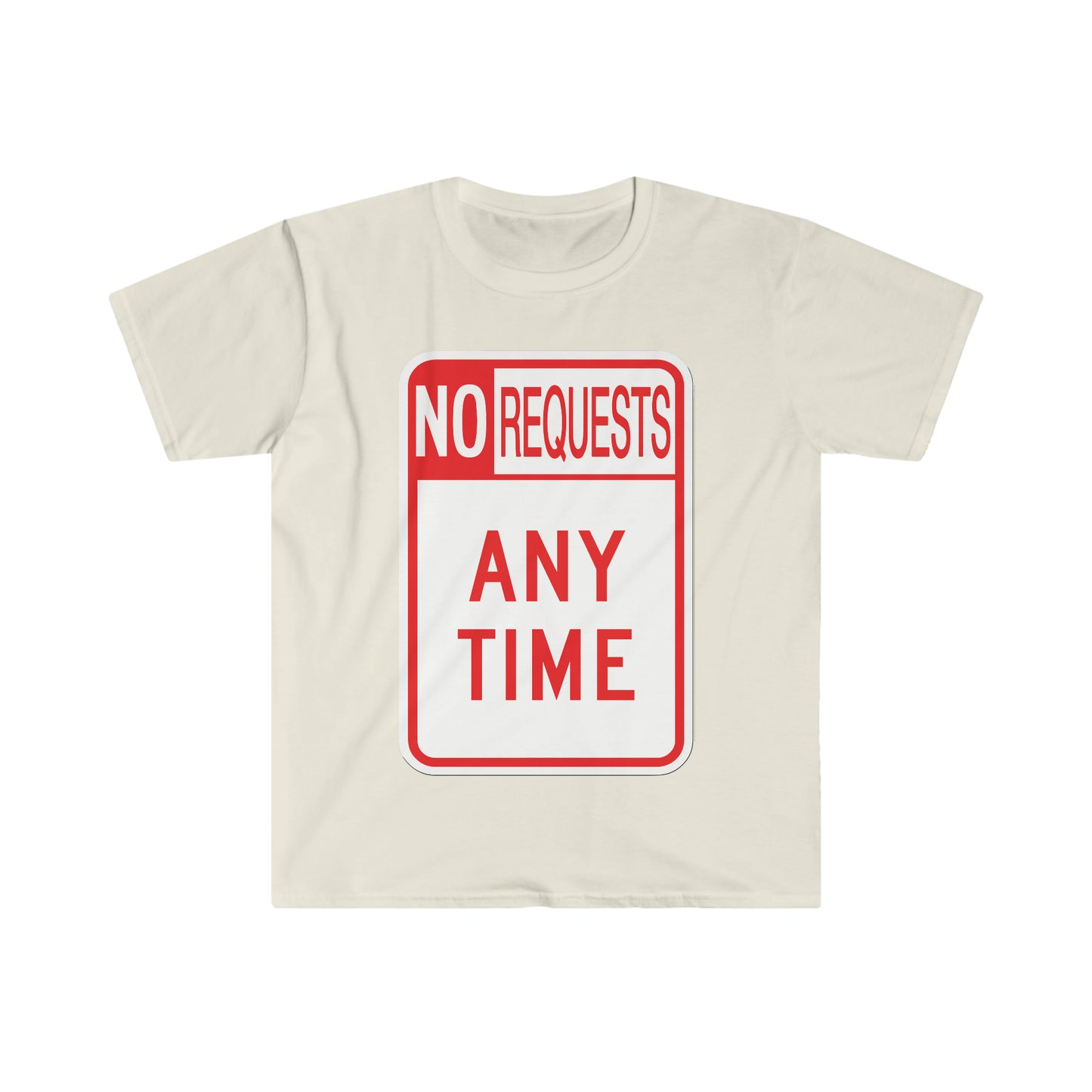 The Dj said No Requests ANY TIME! Unisex Softstyle T-Shirt