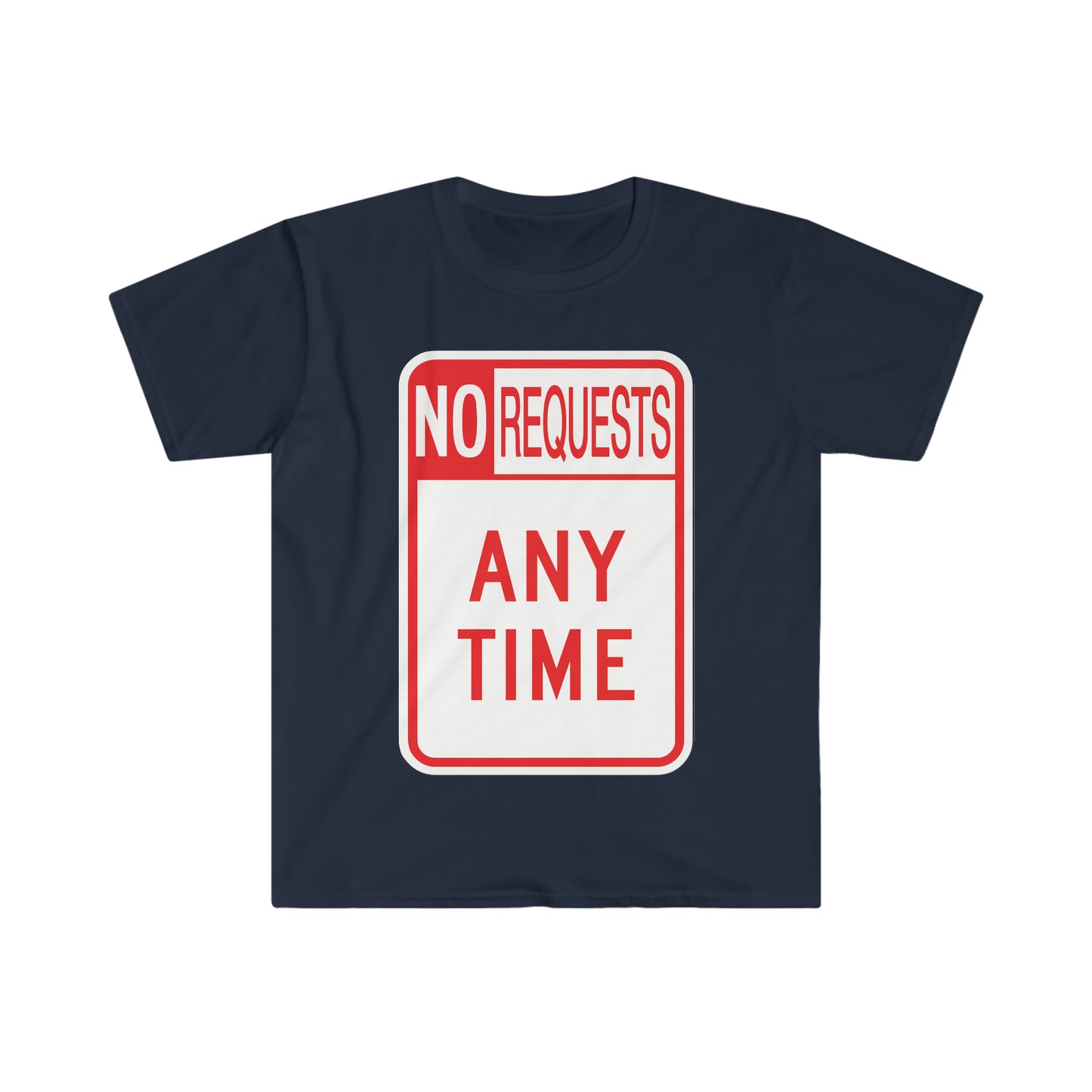 The Dj said No Requests ANY TIME! Unisex Softstyle T-Shirt