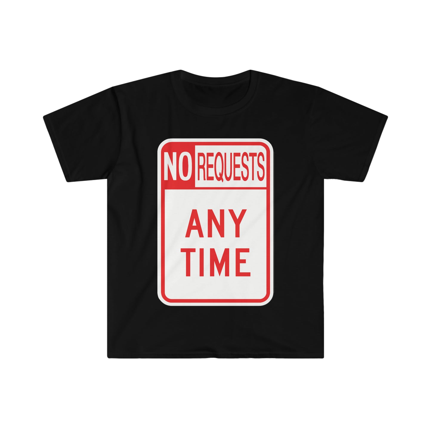 The Dj said No Requests ANY TIME! Unisex Softstyle T-Shirt